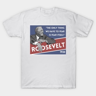 Franklin Roosevelt Quote: "The only thing we have to fear..." T-Shirt